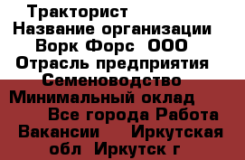 Тракторист John Deere › Название организации ­ Ворк Форс, ООО › Отрасль предприятия ­ Семеноводство › Минимальный оклад ­ 49 500 - Все города Работа » Вакансии   . Иркутская обл.,Иркутск г.